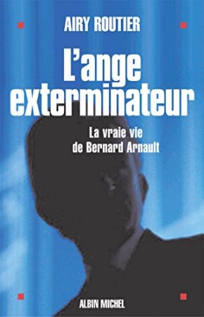L'Ange exterminateur : La vraie vie de Bernard Arnault (2016)