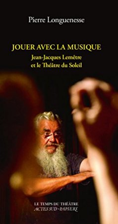Jouer avec la musique. Jean-Jacques Lemêtre et le Théâtre du Soleil (2018)