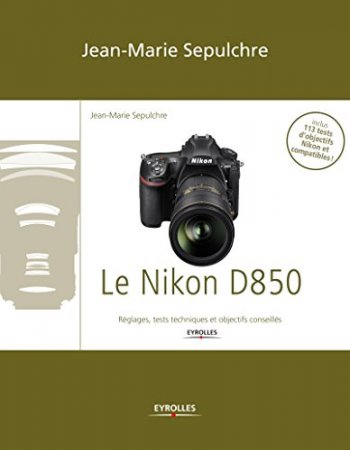 Le Nikon D850: Réglages, tests techniques et objectifs conseillés  (2018)