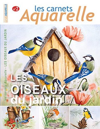 Les carnets aquarelle n°2: Peindre les oiseaux du jardin à l'aquarelle (2019)