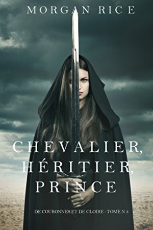 Chevalier; Héritier; Prince ('De Couronnes et de Gloire-Tome 3)  (2016)