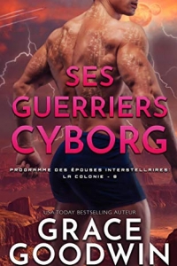 Ses Guerriers Cyborg (Programme des Épouses Interstellaires: La Colonie t. 8) (2020)