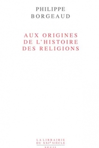 Aux origines de l'histoire des religions (Librairie du XXIe siècle t. 1) (2015)