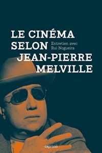 Le Cinéma selon Jean-Pierre Melville: Entretien avec Rui Nogueira (2021)