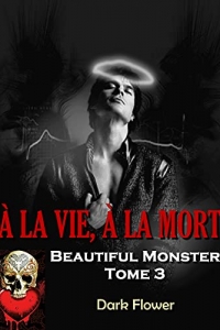 À la vie, à la mort : Beautiful Monster T3 (Dark Romance) (2021)