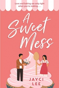 A Sweet Mess: A delicious romantic comedy to devour! (2020)