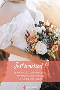 Just married ! : Le mariage d'une princesse - Un mariage de raison - Le fiancé d'un jour (2022)